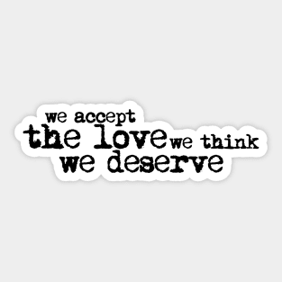 We accept the love we think we deserve. Sticker